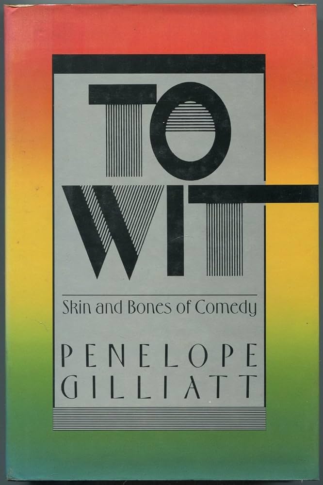 To Wit: Skin and Bones of Comedy by Penelope Gilliatt