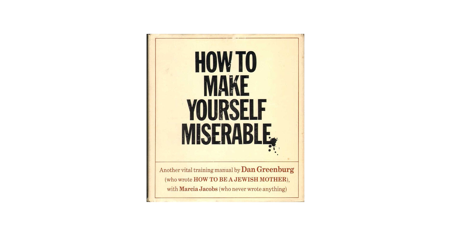 How to Make Yourself Miserable: A Vital Training Manual by Greenberg/Jacob’s