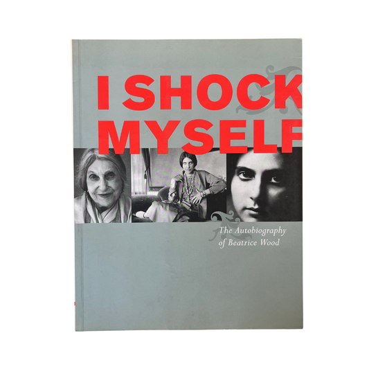 I Shock Myself: An Autobiography by Beatrice Wood
